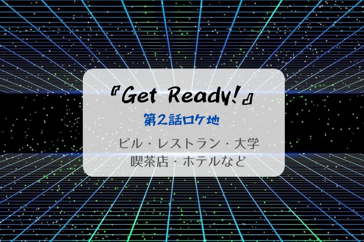 Get Ready第2話ロケ地まとめタイトル