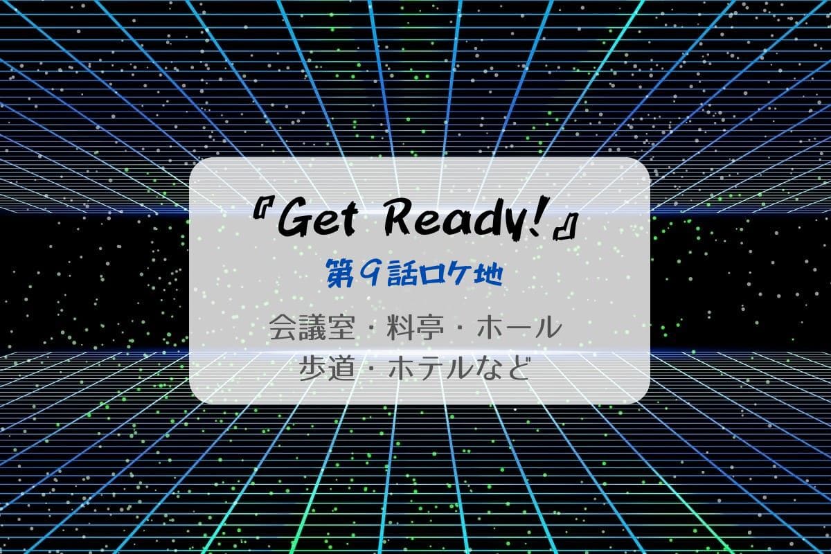 Get Ready!第9話ロケ地まとめタイトル