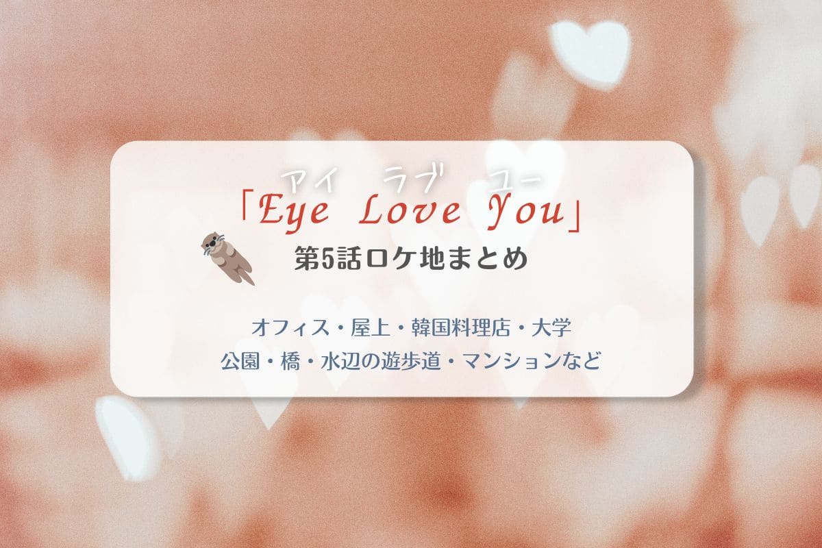Eye Love You第5話ロケ地まとめタイトル