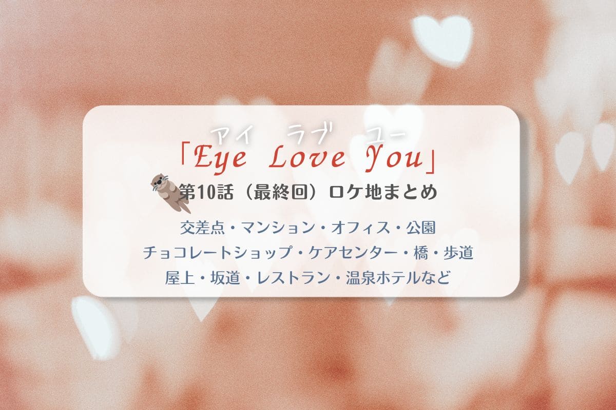 Eye Love You第10話（最終回）ロケ地まとめタイトル