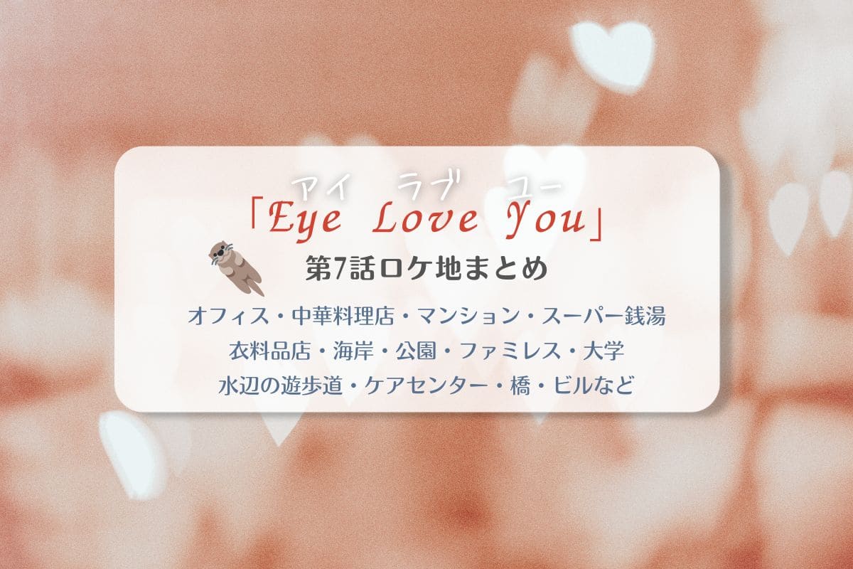 Eye Love You第7話ロケ地まとめタイトル