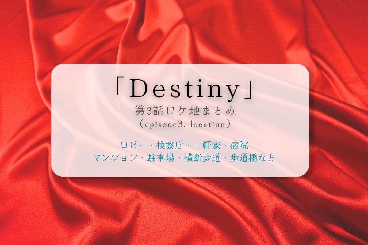 Destiny第3話ロケ地まとめタイトル