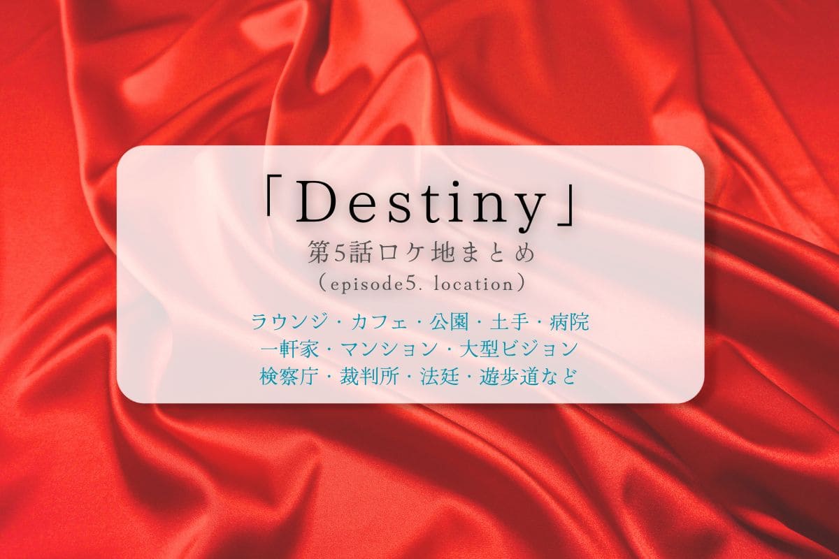 Destiny第5話ロケ地まとめタイトル