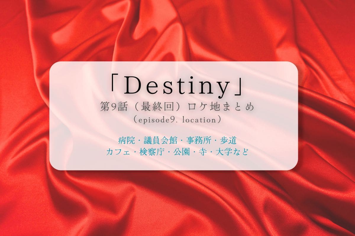 Destiny第9話（最終回）ロケ地まとめタイトル