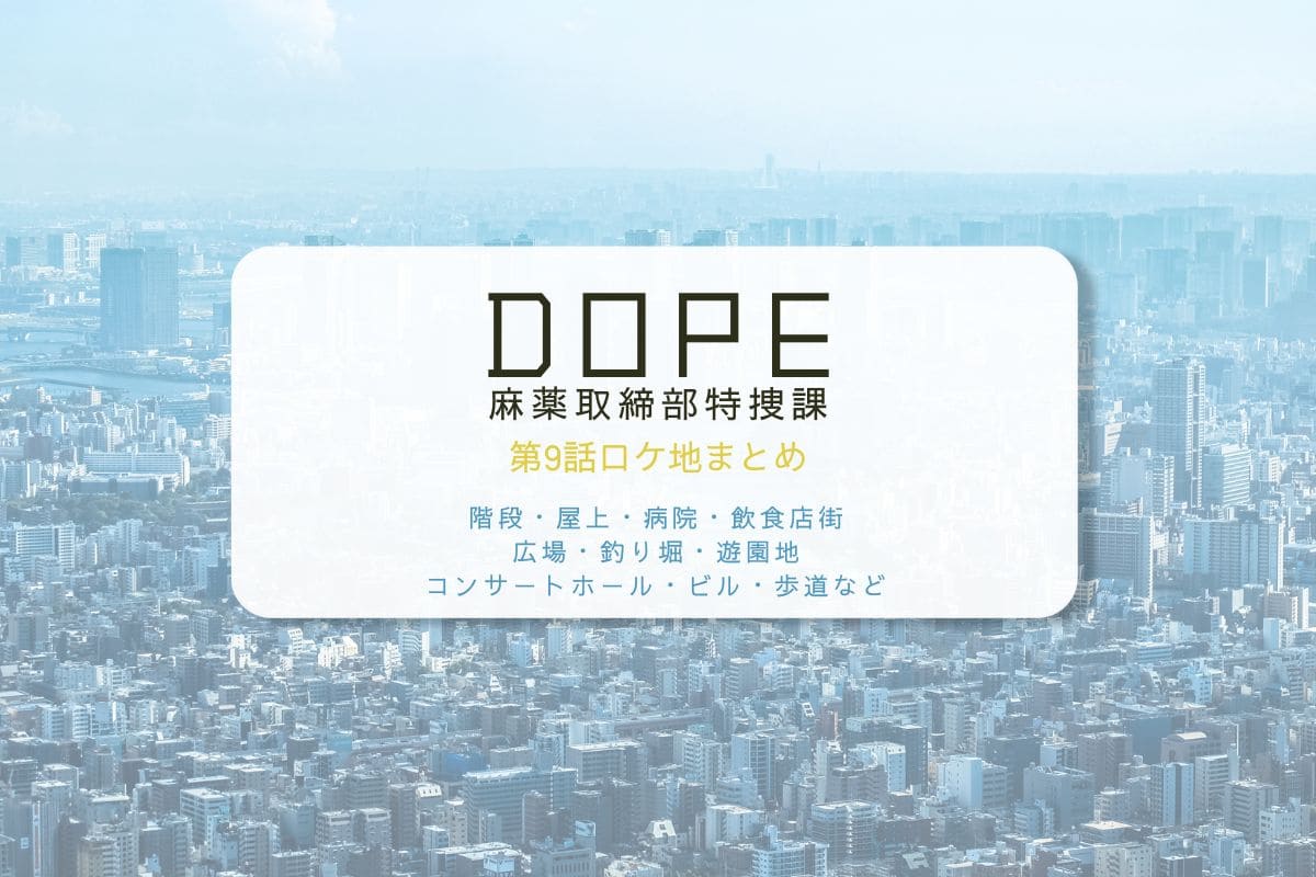 DOPE麻薬取締部特捜課第9話ロケ地まとめタイトル