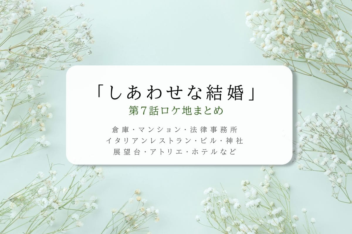 しあわせな結婚第7話ロケ地まとめタイトル