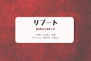 リブート第6話ロケ地まとめタイトル