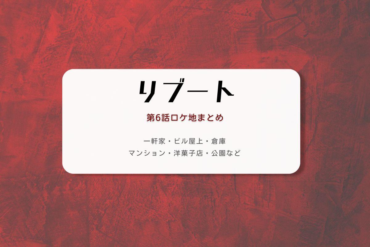 リブート第6話ロケ地まとめタイトル